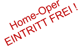 Home-Oper EINTRITT FREI !